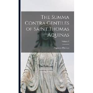 The Summa Contra Gentiles of Saint Thomas Aquinas; Volume 1 (ISBN: 9781015847118)