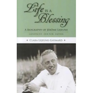 Life Is a Blessing: A Biography of Jerome Lejeune - Geneticist, Doctor, Father | Clara Lejeune Gaymard, Michael J. Miller (ISBN: 9780935372595)