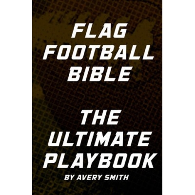 Flag Football Bible: The Ultimate Playbook | Avery Smith