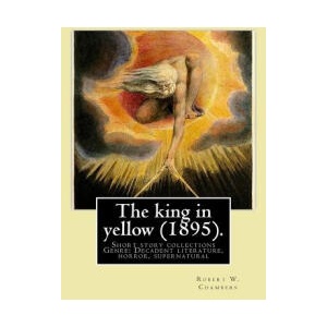 The king in yellow. By: Robert W. Chambers: The King in Yellow is a book of short stories, Genre: Decadent literature, horror, supernatural | Robert W Chambers (ISBN: 9781541110892)