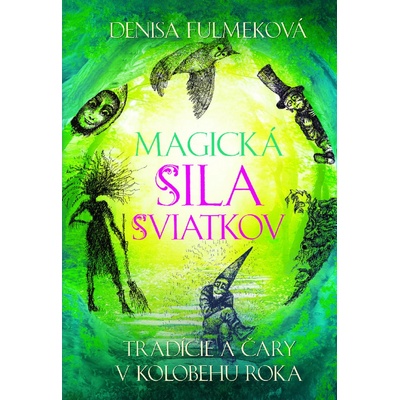 Magická sila sviatkov - Tradície a čary v kolobehu roka - Denisa Fulmeková