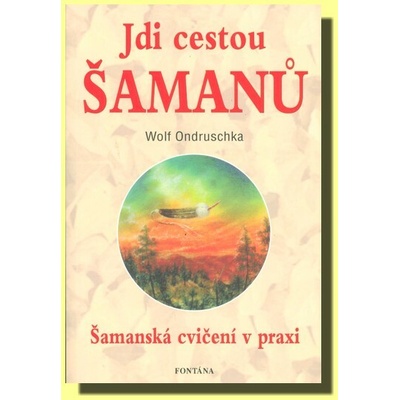 Jdi cestou šamanů: Šamanská cvicení v praxi - Ondruschka Wolf