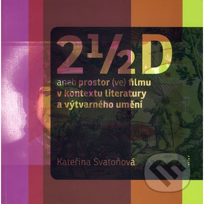 2 1/2 D aneb prostor ve filmu v kontextu literatury a výtvarného umění - Kateřina Svatoňová