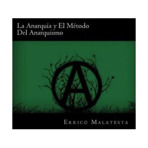 La Anarquia y El Metodo Del Anarquismo (Spanish Edition) | Errico Malatesta (ISBN: 9781539909859)