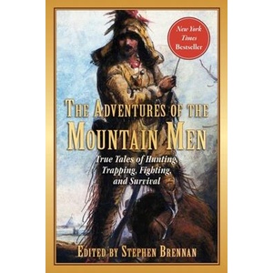 The Adventures of the Mountain Men: True Tales of Hunting, Trapping, Fighting, Adventure, and Survival | Stephen Brennan (ISBN: 9781510719040)