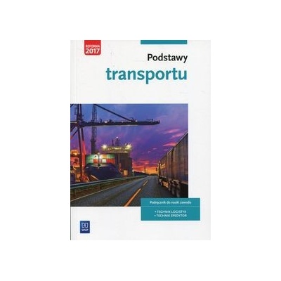 Podstawy transportu Podrecznik do nauki zawodu Technik logistyk Technik spedytor