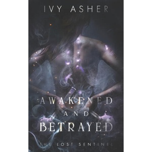 Awakened and Betrayed: The Lost Sentinel Book 2 | Ivy Asher (ISBN: 9781795285957)