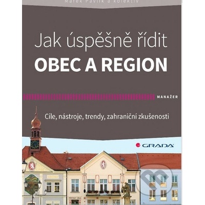 Jak úspěšně řídit obec a region - Pavlík Marek a kolektív