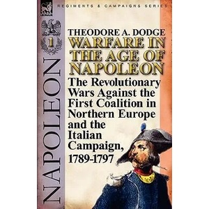 Warfare in the Age of Napoleon-Volume 1 | Theodore A Dodge (ISBN: 9780857065988)
