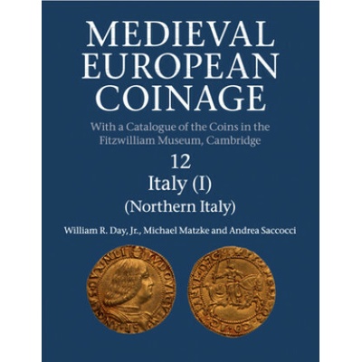 Medieval European Coinage: Volume 12, Northern Italy (Day,Jr,William R. (University of Cambridge),Michael Matzke,Saccocci,Andrea (Universita degli Studi di Udine,Italy))(Brožovaná)