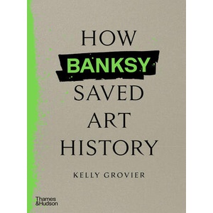 How Banksy Saved Art History (ISBN: 9780500027059)
