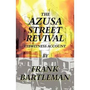 AZUSA STREET REVIVAL - An Eyewitness Account | Frank Bartleman (ISBN: 9780979907371)