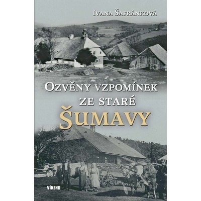 Ozvěny vzpomínek ze staré Šumavy - Ivana Šafránková