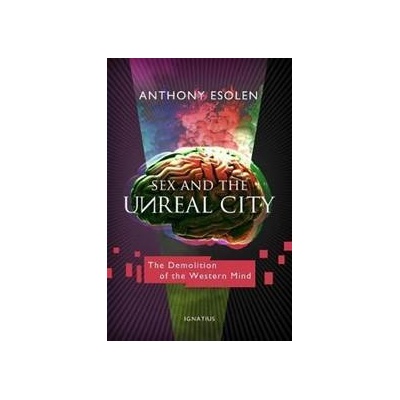 Sex and the Unreal City Esolen Anthony