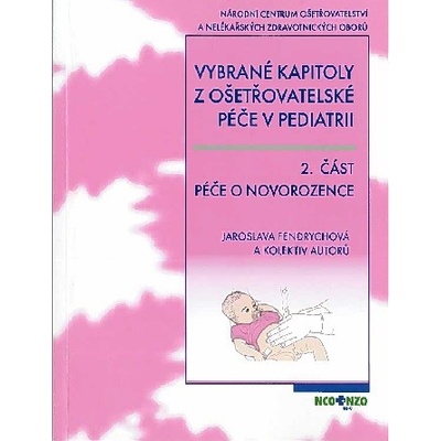 Vybrané kapitoly z ošetřovatelské péče v pediatrii 2. část Péče o novorozence, 2. přepracované vydání