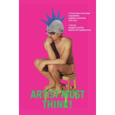 Artist Must Think. Strategies and Practices of Artist Vadim Zakharov, 1978–2025