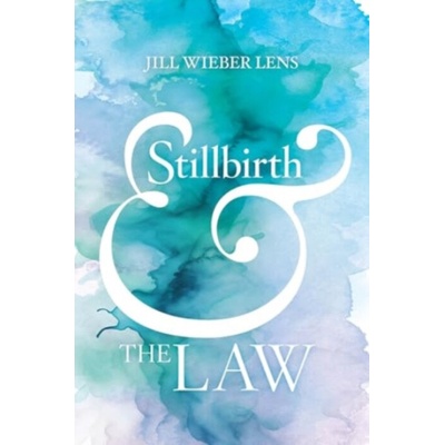 Stillbirth and the Law - Lens, Jill Wieber