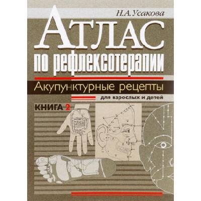 Атлас по рефлексотерапии. Акупунктурные рецепты для взрослых и детей. Книга 2 | Нина Усакова, Нина Усакова