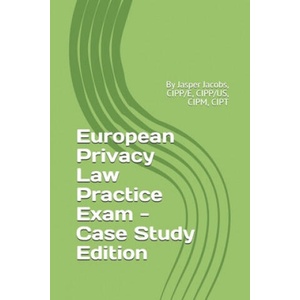 European Privacy Law Practice Exam - Case Study Edition: By Jasper Jacobs, CIPP/E, CIPP/US, CIPM, CIPT | Jasper Jacobs (ISBN: 9781796898880)