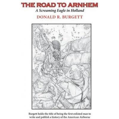 The Road to Arnhem: The Road to Arnhem is the second volume in the series 'Donald R. Burgett a Screaming Eagle'