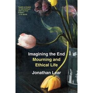 Imagining the End - Mourning and Ethical Life | Jonathan Lear (ISBN: 9780674297333)