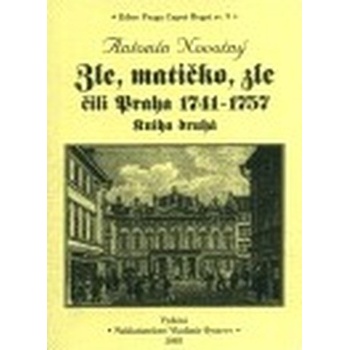 Zle, matičko, zle čili Praha 1741-1757. Kniha druhá - Novotný Antonín