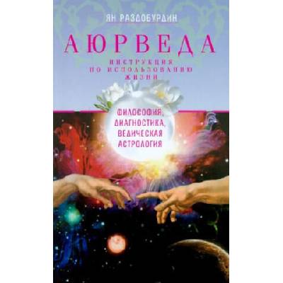 Аюрведа. Философия, диагностика, Ведическая астрология | Ян Раздобурдин