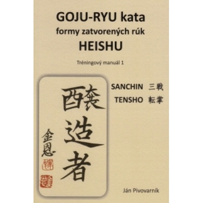 GOJU – RYU kata, formy zatvorených rúk HEISHU. Tréningový manuál 1