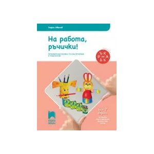 Ръка за ръка. На работа, ръчички! Познавателна книжка по конструиране и технологии за 6 - 7 г (0000)