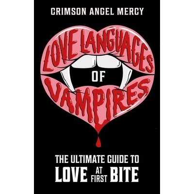 Love Languages of Vampires - The Ultimate Guide to Love at First Bite! (The Supernatural Agony Aunt Crimson Angel Mercy AKA