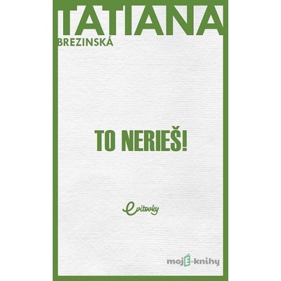 To nerieš! - Tatiana Brezinská Čuperková