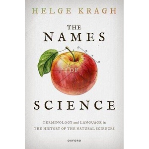 The Names of Science Terminology and Language in the History of the Natural Sciences (Paperback) | Kragh, Prof Helge (Emeritus Professor of History of Science, Niels Bohr Institute, Emeritus Professor of History of Science, Niels Bohr Institute, Universit