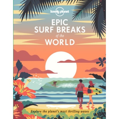 Lonely Planet Epic Surf Breaks of the World - Lonely Planet