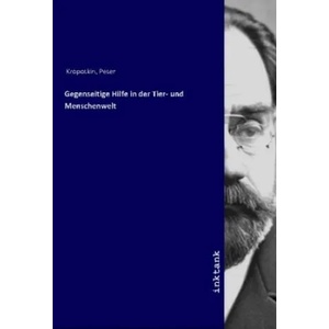 Gegenseitige Hilfe in der Tier- und Menschenwelt | Peter Kropotkin (ISBN: 9783747719824)