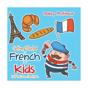Getting Started in French for Kids | A Children's Learn French Books | Baby Professor (2024)