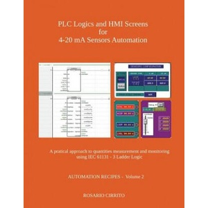 Plc Logics and Hmi Screens for 4-20 Ma Sensors Automation: A Pratical Approach to Quantities Measurement and Monitoring Using Iec 61131 - 3 Ladder Log | Rosario Cirrito (ISBN: 9781980697152)