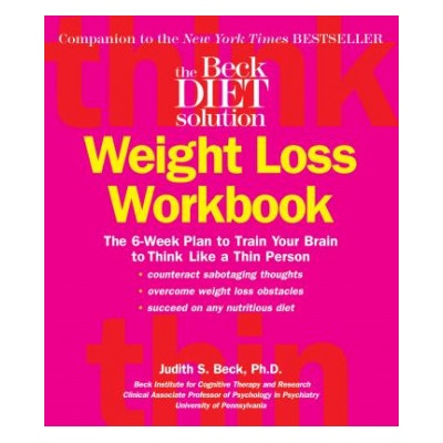 The Beck Diet Weight Loss Workbook: The 6-Week Plan to Train Your Brain to Think Like a Thin Person (Beck Judith S.)(Paperback)