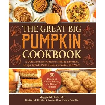 The Great Big Pumpkin Cookbook: A Quick and Easy Guide to Making Pancakes, Soups, Breads, Pastas, Cakes, Cookies, and More