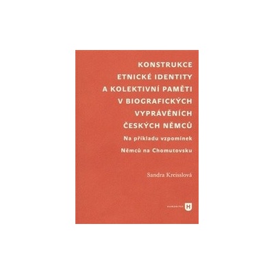 Konstrukce etnické identity a kolektivní paměti v biografických vyprávěních českých Němců