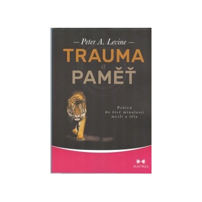 Trauma a paměť - Pohled do živé minulosti mysli a těla - Levine Peter A.