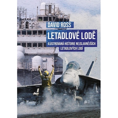 Letadlové lodě - Ilustrovaná historie nejslavnějších letadlových lodí - David Ross