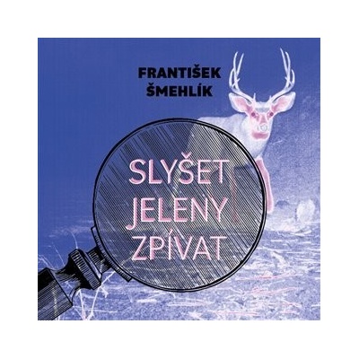 Slyšet jeleny zpívat - František Šmehlík