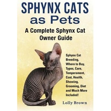 Sphynx Cats as Pets: Sphynx Cat Breeding, Where to Buy, Types, Care, Temperament, Cost, Health, Showing, Grooming, Diet and Much More Inclu Brown LollyPaperback