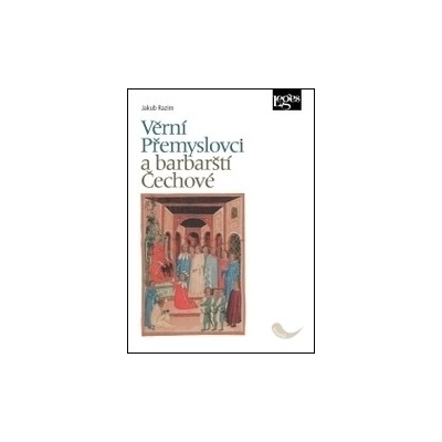 Věrní Přemyslovci a barbarští Čechové - Jakub Razim