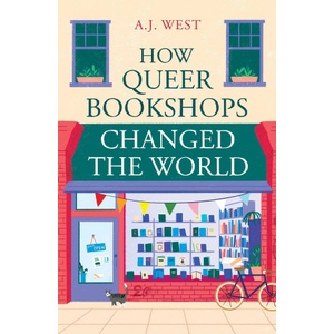 Oneworld Publications How Queer Bookshops Changed the World | A. J. West