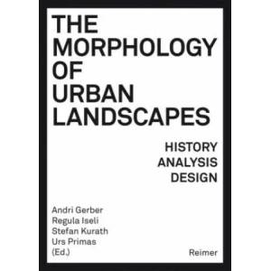 The Morphology of Urban Landscapes | Sylvain Malfroy, Lars Marcus, Luca Ortelli, Erich Raith, Sören Schöbel-Rutschmann, Paola Vigan? , Frank Zierau, André Bideau, Catherine Blain, Marl? ne Ghorayeb, Susanne Komossa, Karl Kropf, Andri Gerbe (ISBN: 97834960