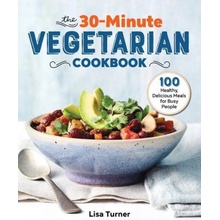 The 30-Minute Vegetarian Cookbook 100 Healthy, Delicious Meals for Busy People