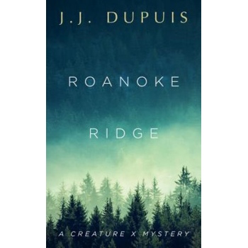 Roanoke Ridge: A Creature X Mystery | J. J. Dupuis