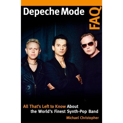 Depeche Mode FAQ: All Thats Left to Know About the Worlds Finest Synth-Pop Band - (Christopher Michael)(Paperback) – Zbozi.Blesk.cz