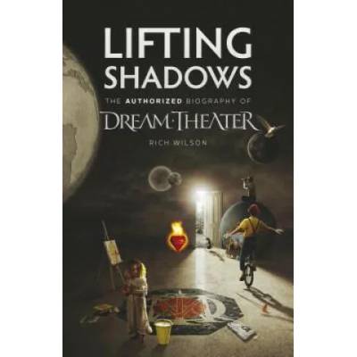 Lifting Shadows The Authorized Biography of Dream Theater